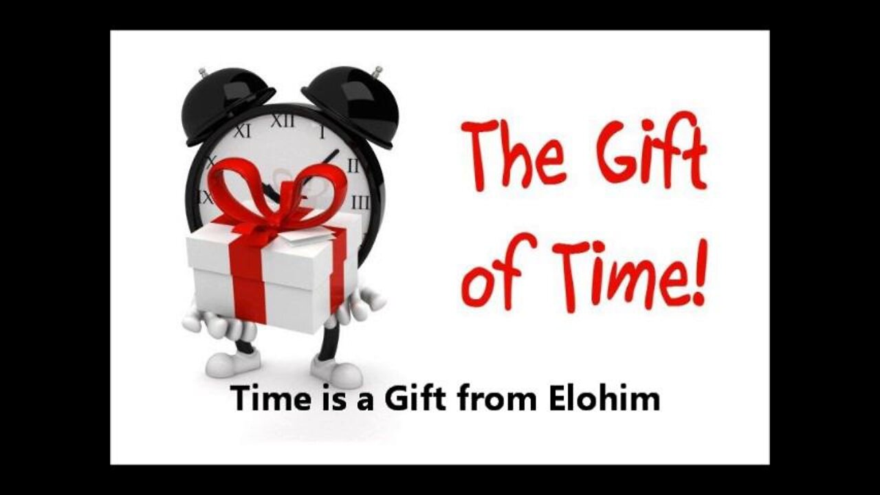 TIME IS A GIFT FROM ELOHIM