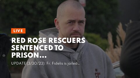 Red Rose Rescuers sentenced to prison…