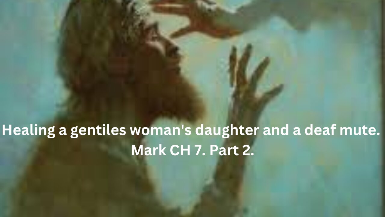 Healing a gentiles woman's daughter and a deaf mute. Mark CH 7. Part 2.