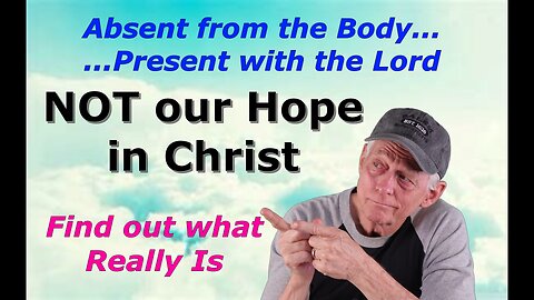 Absent from the Body, Present with the Lord: NOT our Hope in Christ