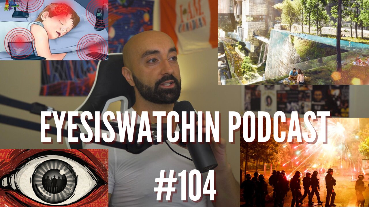 EyesIsWatchin Podcast #104 - France Riots, 15 minute Cities, Mercury Toxicity, EMF Dangers