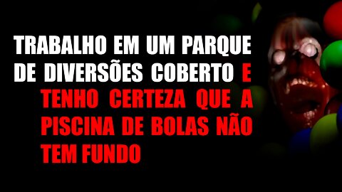 Trabalho em um parque de diversões coberto e tenho certeza que a piscina de bolas não tem fundo