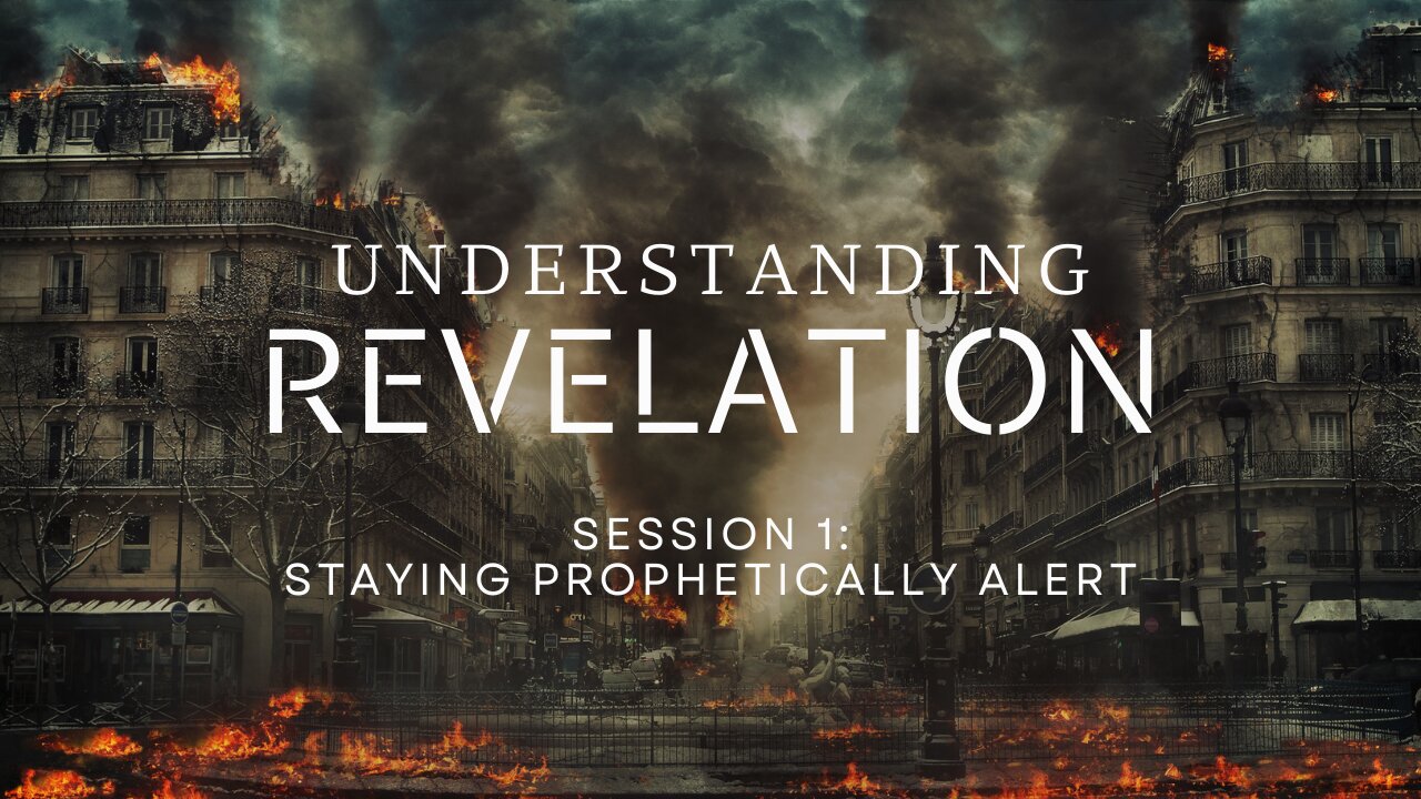 Understanding Revelation Session 1 - Staying Prophetically Alert
