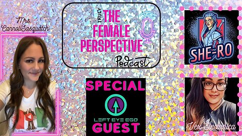 Truly The Female Perspective Episode #5 With Special Guest Left Eye Ego