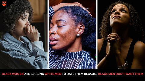 Black Women Are Begging White Men To Date Them Because Black Men Won't Date Or Marry Them Anymore