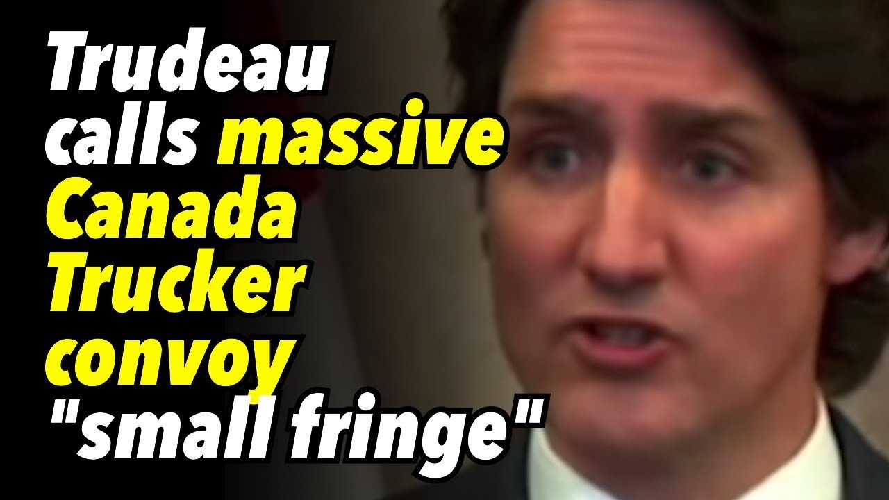 Trudeau calls massive Canada Trucker convoy..."small fringe"