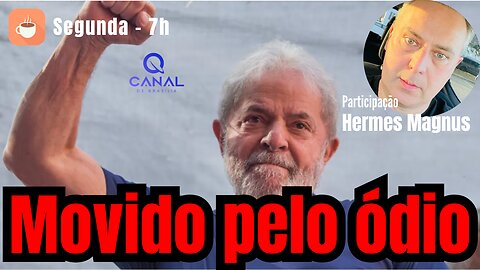 Lula e seu governo são movidos, alimentados e sustentados pelo ódio!