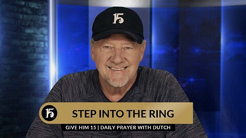 Step Into the Ring | Give Him 15: Daily Prayer with Dutch | August 7, 2023