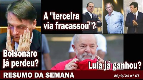 Bolsonaro já perdeu? A "terceira via fracassou"? Lula já ganhou? - Resumo da Semana nº 67 - 26/09/21