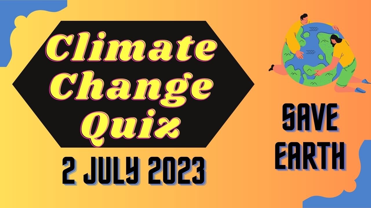 Challenge your understanding: Climate Change Quiz 2nd July 2023 reveals eye-opening insights