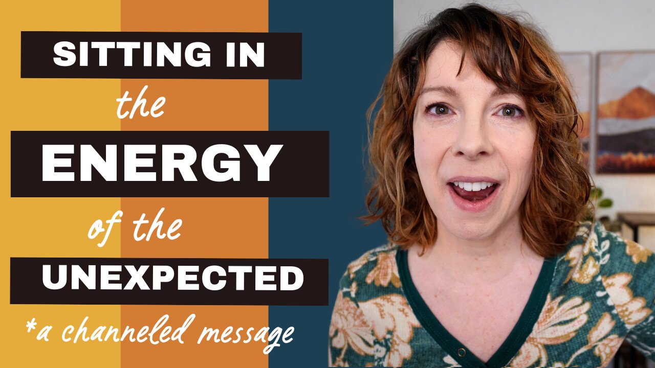 Sitting in the Energy of the Unexpected - A Channeled Message