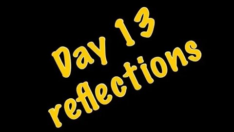 Day 13 reflections