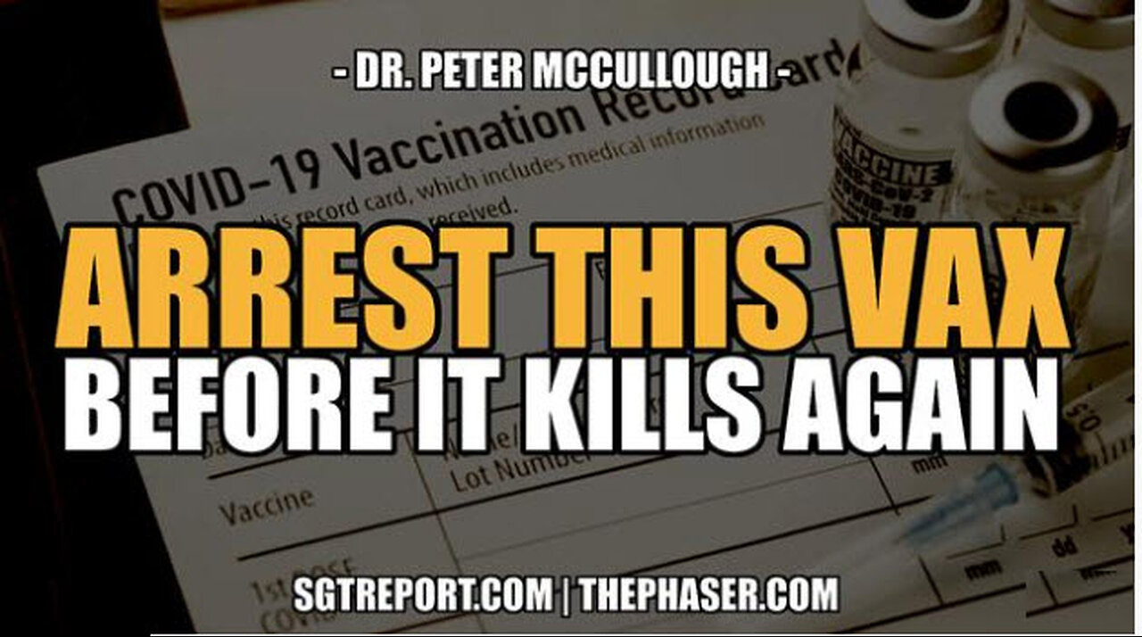 ARREST THIS VAX BEFORE IT KILLS AGAIN -- Dr. Peter McCullough