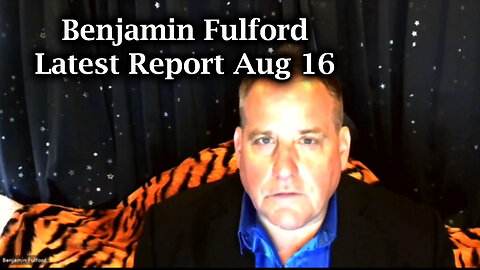 Benjamin Fulford Latest Report Aug 16