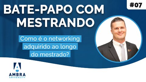 Fernando De Faveri comenta sobre o networking adquirido no mestrado - #07 Bate-papo com Mestrando