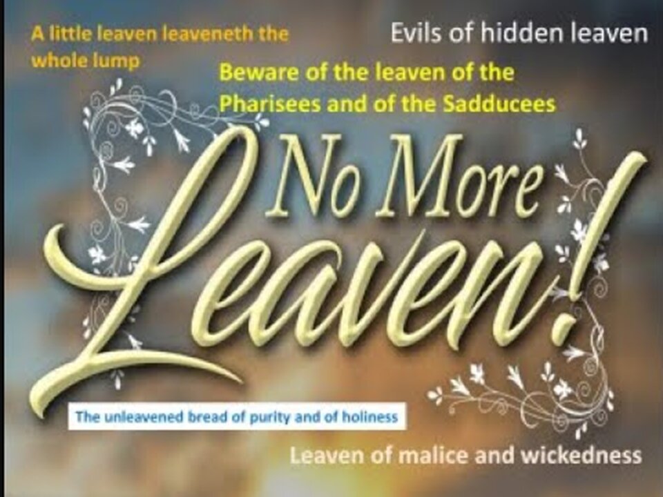 Time to get rid of and turn away from all the leaven! The Feast of Unleavened Bread