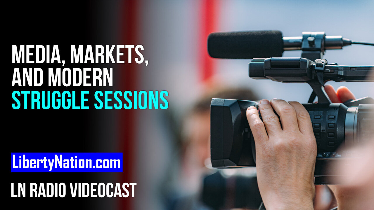 Media, Markets, and Modern Struggle Sessions – LN Radio Videocast – Full Show