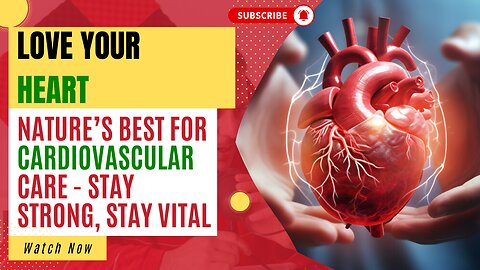 Love Your Heart: Nature’s Best for Cardiovascular Care - Stay Strong, Stay Vital!