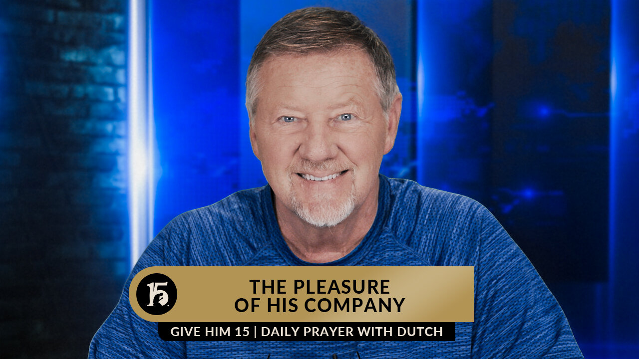 The Pleasure of His Company | Give Him 15: Daily Prayer with Dutch | May 2, 2023