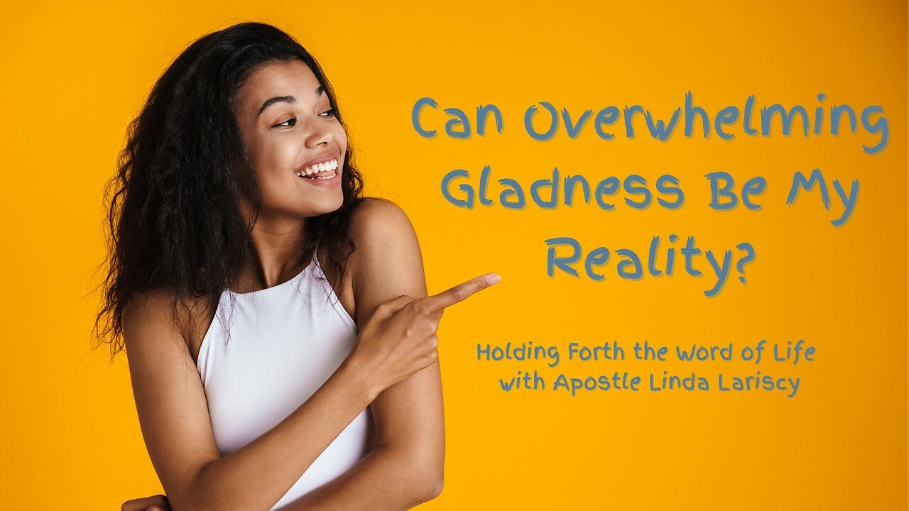 Can Overflowing Gladness Be My Reality?