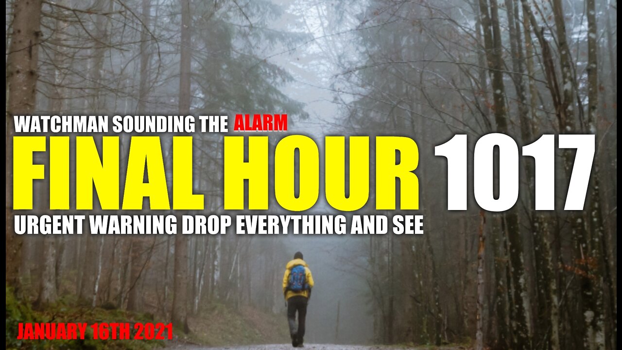 FINAL HOUR 1017 - URGENT WARNING DROP EVERYTHING AND SEE - WATCHMAN SOUNDING THE ALARM