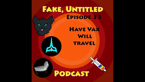 Fake, Untitled Podcast: Episode 33 - Have Vax, Will Travel