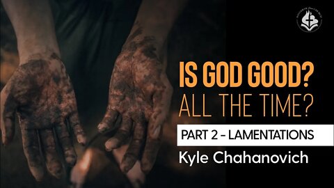 Is God Good? All The Time? pt.2 - Kyle Chahanovich November 21st, 2021