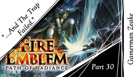 Let's Play Fire Emblem: Path Of Radiance Part 30 | "...And The Trap Failed."