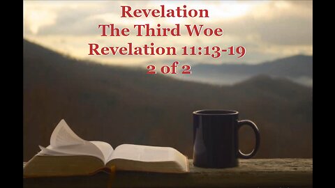 055 The Third Woe (Revelation 11:13-19) 2 of 2