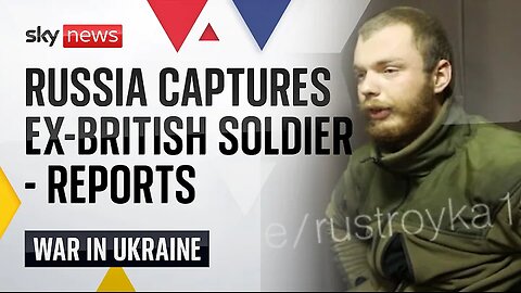 Russian forces capture 'former British soldier' fighting for Ukraine - reports