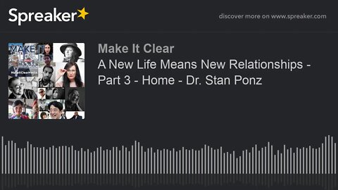 A New Life Means New Relationships - Part 3 - Home - Dr. Stan Ponz