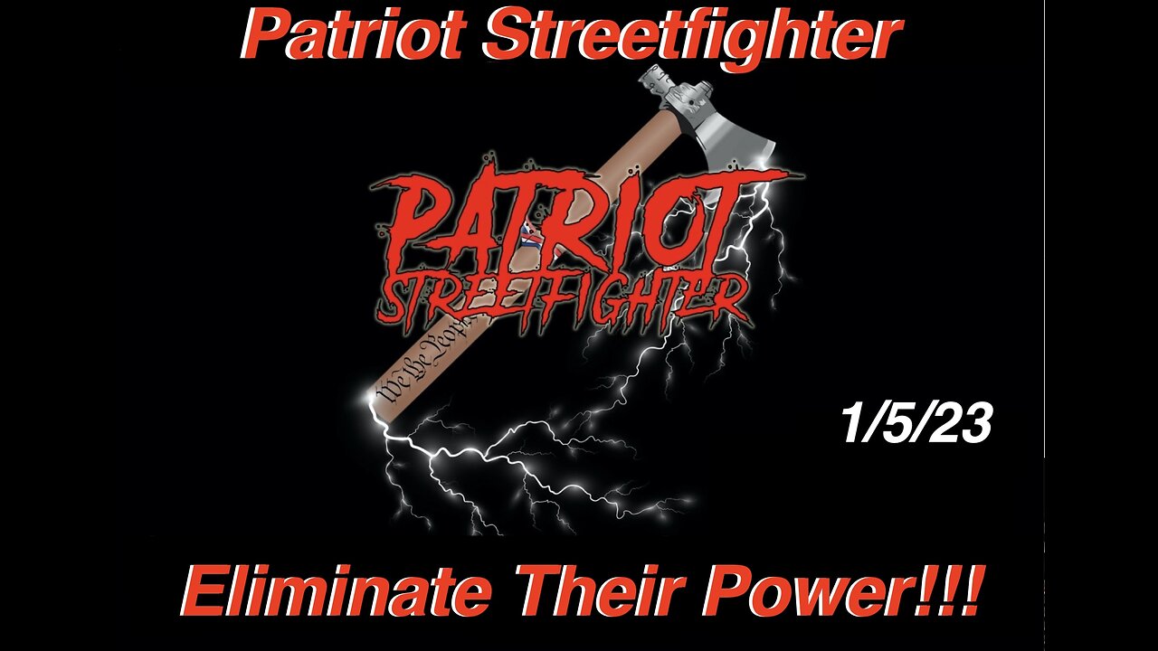 1.5.23 Patriot Streetfighter, "We The People" Have The Weapon To Eliminate Their Power