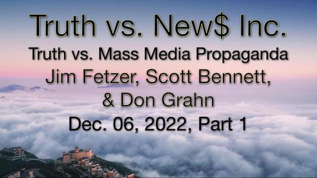 Truth vs. NEW$ Part 1 (6 December 2022) with Don Grahn and Scott Bennett