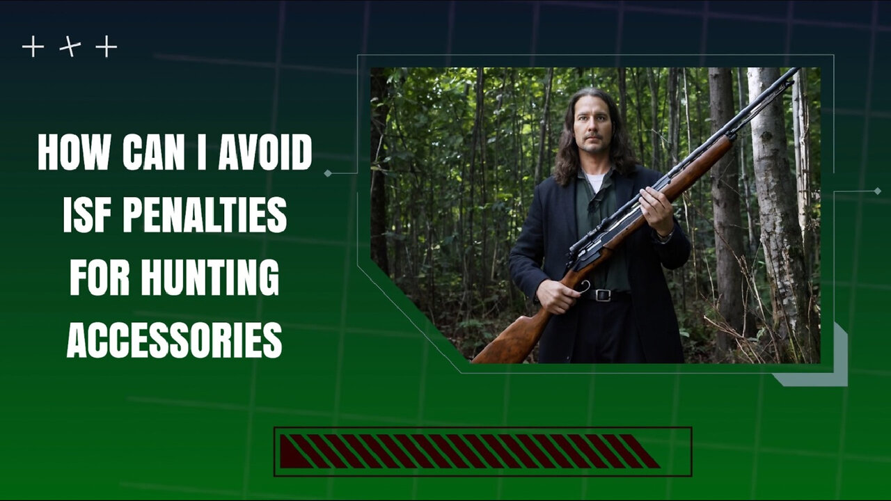 Avoiding ISF Penalties: Essential Tips for Importing Hunting Accessories