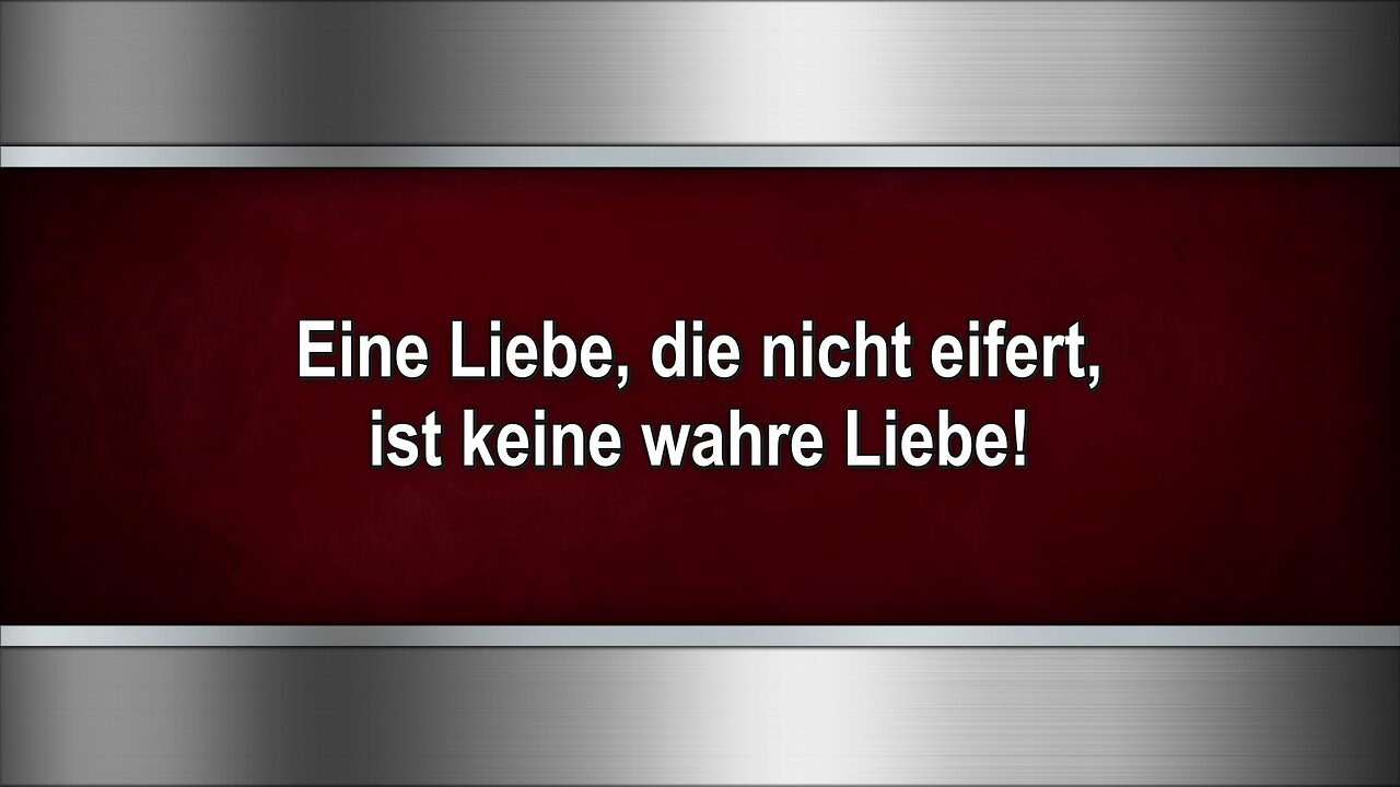 Eine Liebe, die nicht eifert, ist keine wahre Liebe!