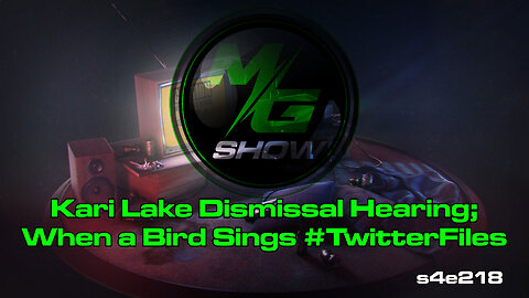 Kari Lake Dismissal Hearing; When a Bird Sings #TwitterFiles