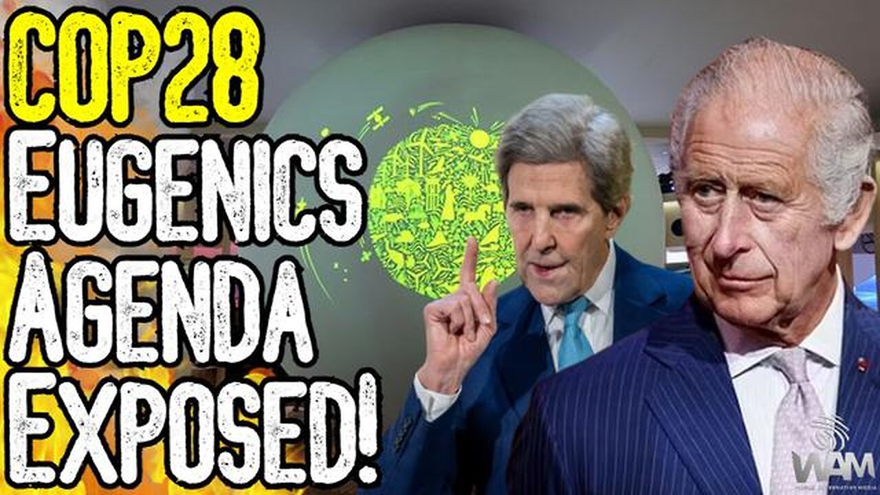 COP28 EUGENICS AGENDA EXPOSED! - KING CHARLES & JOHN KERRY WANT 7 BILLION STARVED!