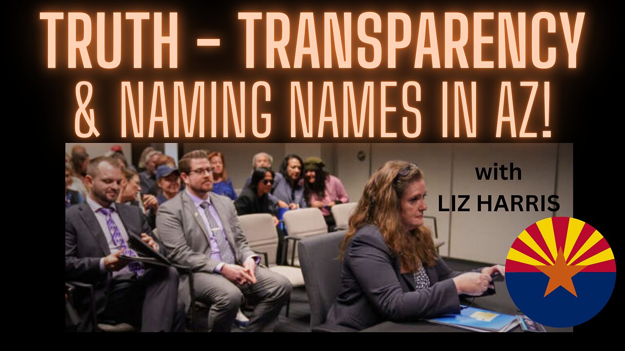 Truth - Transparency & Naming Names In Arizona! Special Guest Liz Harris - HUGE NAMING NAMES!