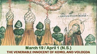 The Lives of Saints: March 19/April 1 (N.S.) THE VENERABLE INNOCENT OF KOMEL AND VOLOGDA