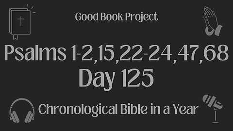 Chronological Bible in a Year 2023 - May 5, Day 125 - Psalms 1-2,15,22-24,47,68