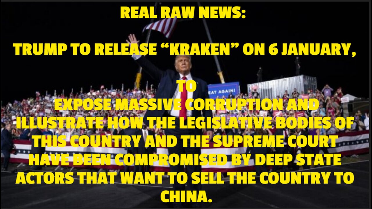 TRUMP TO RELEASE “KRAKEN” ON 6 JANUARY, TO EXPOSE MASSIVE CORRUPTION AND ILLUSTRATE HOW THE LEGISLAT