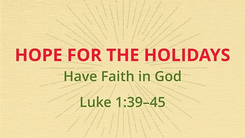 Dec. 24, 2023 - Sunday AM - MESSAGE - Hope for the Holidays (Luke 1:39-45)