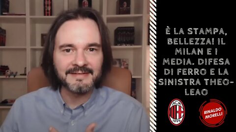 È la stampa, bellezza! Il Milan e i media. Difesa di ferro e la sinistra Theo-Leao 18.05.2022