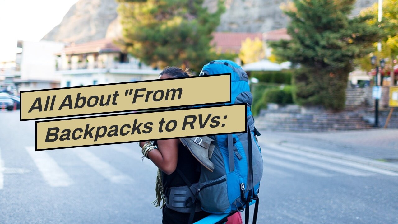 All About "From Backpacks to RVs: The Many Faces of Nomadic Living"