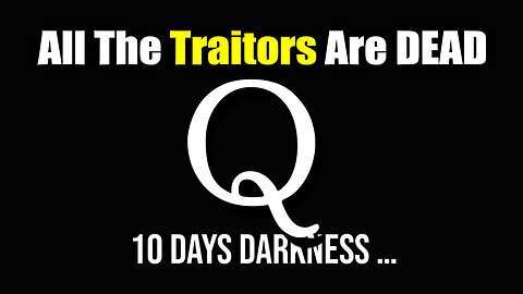 10 Days of Darkness - All The Traitors Are DEAD - Qurrent Events