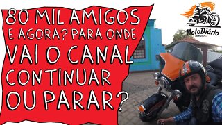 80 mil AMIGOS, e agora? Para onde vai o canal? Continuar ou PARAR? E agora papai?