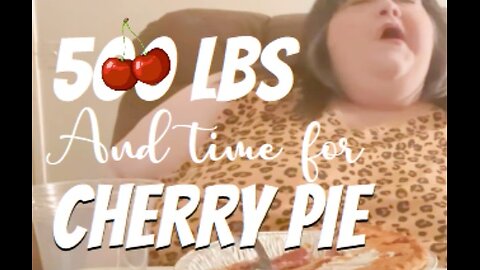 HUNGRY FAT CHICK - 500 pounds and time for cherry pie