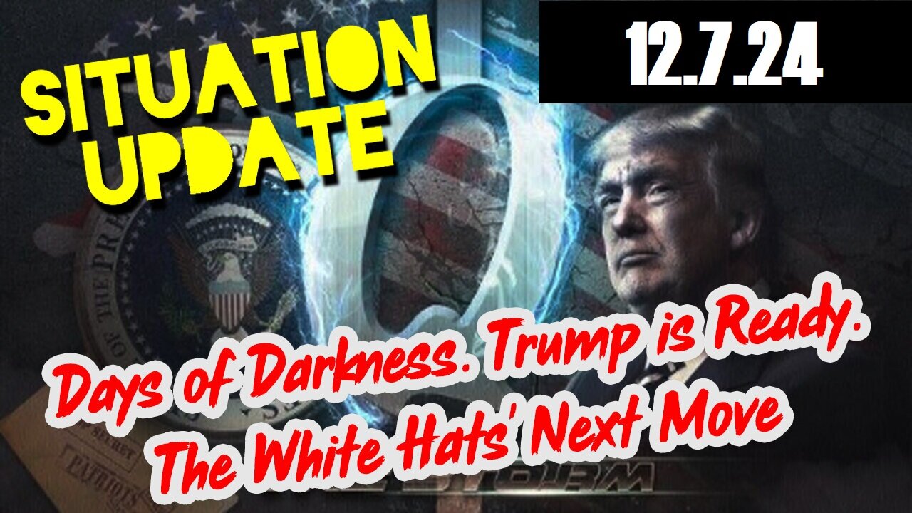 Situation Update 12/7/24 - EBS is Coming: Trump's Time Has Come! 10 Days of Communication Darkness!