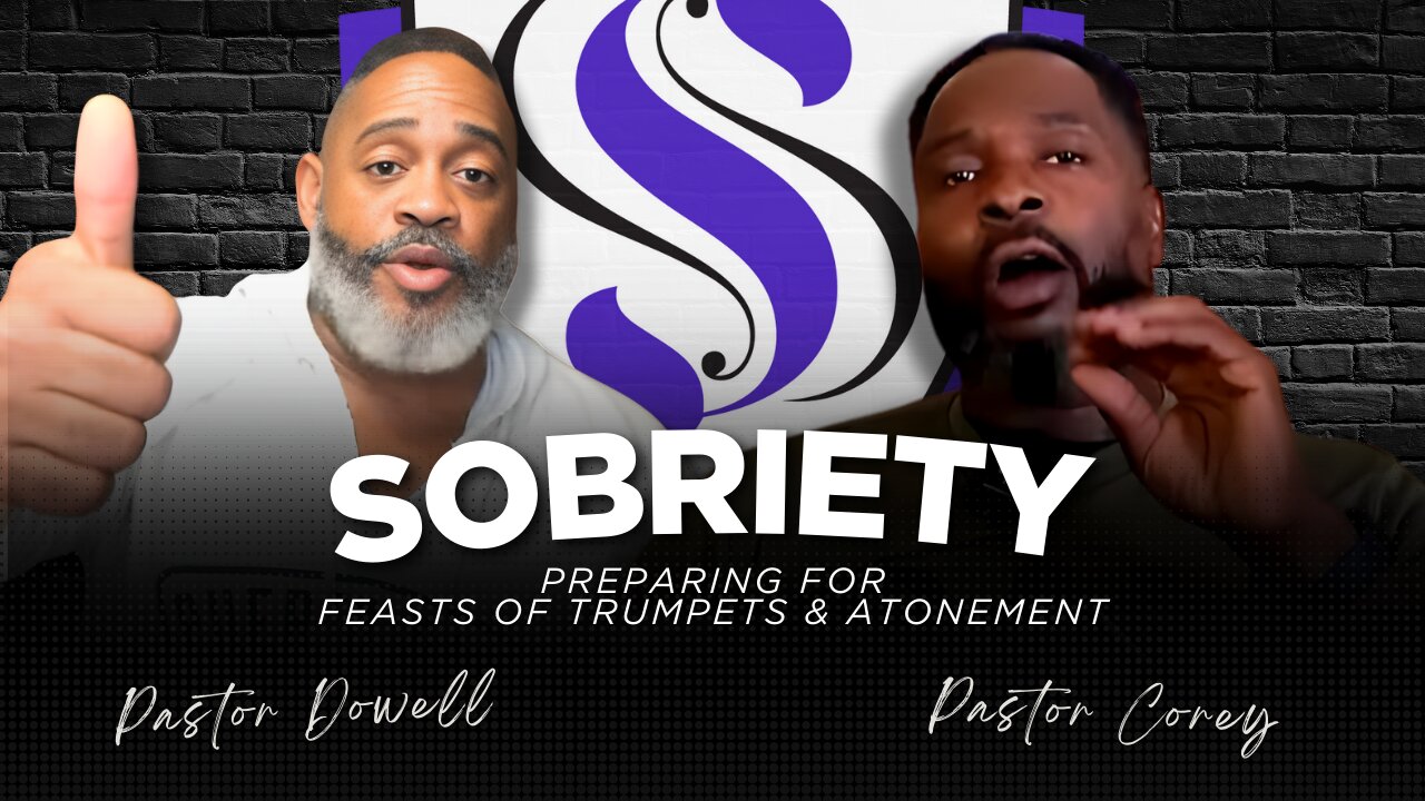 Sobriety | Preparing for Feasts of Trumpets & Atonement | Pastor Dowell with Pastor Corey