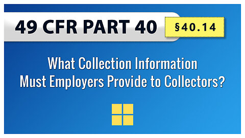 49 CFR Part 40: §40.14 What Collection Information Must Employers Provide to Collectors